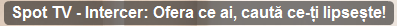 Spot TV Intercer - Ofera ce ai, cauta ce-ti lipseste